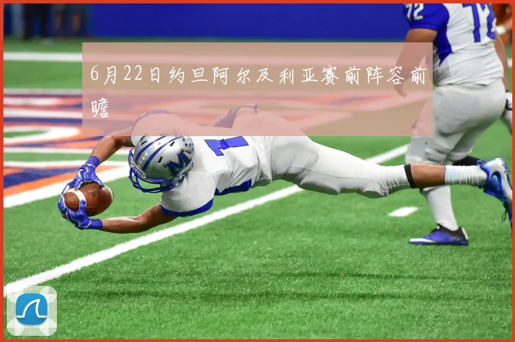 6月22日约旦阿尔及利亚赛前阵容前瞻