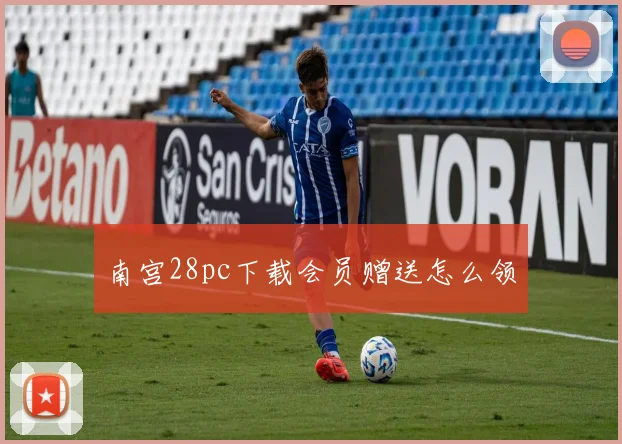 南宫28pc下载会员赠送怎么领